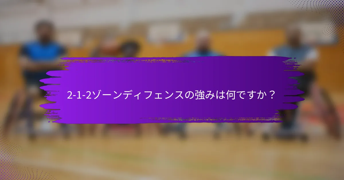 2-1-2ゾーンディフェンスの強みは何ですか？