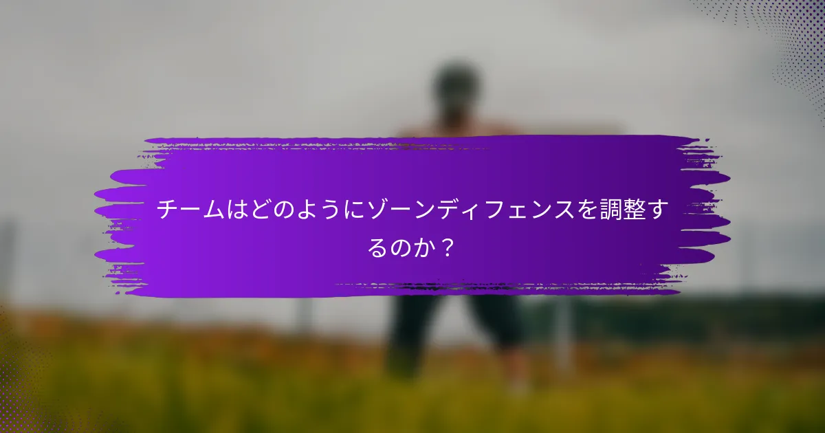 チームはどのようにゾーンディフェンスを調整するのか？