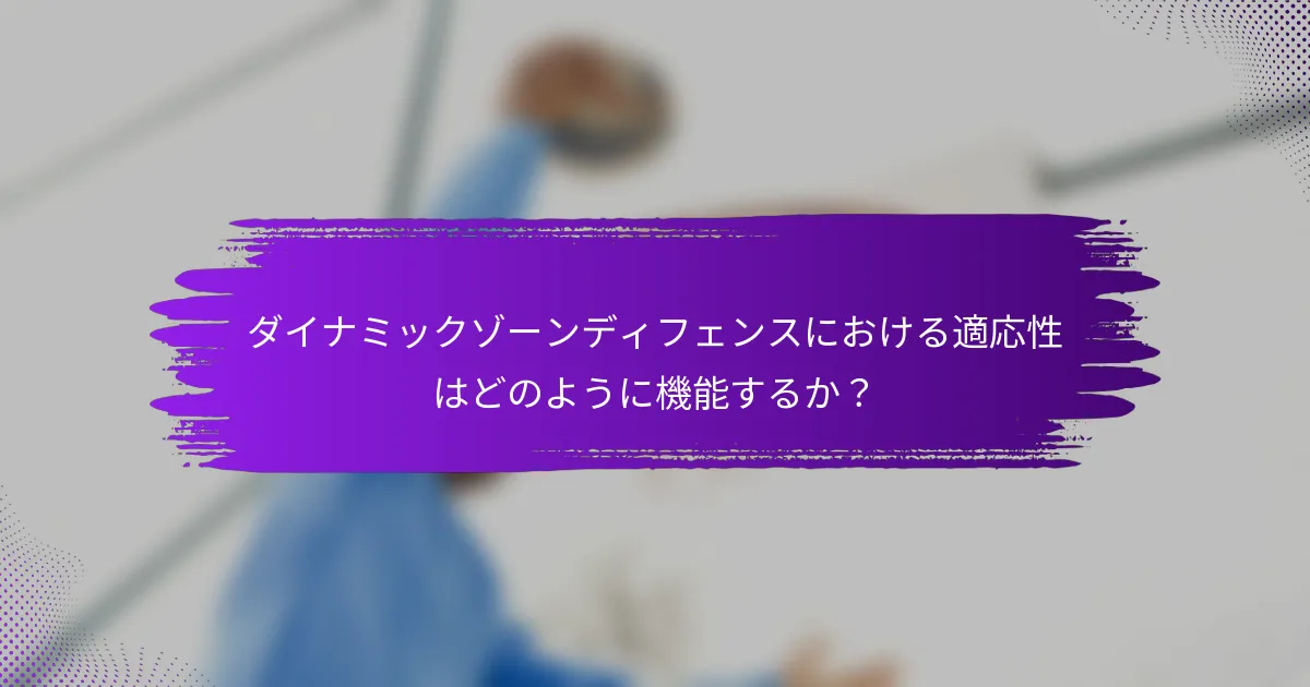 ダイナミックゾーンディフェンスにおける適応性はどのように機能するか？