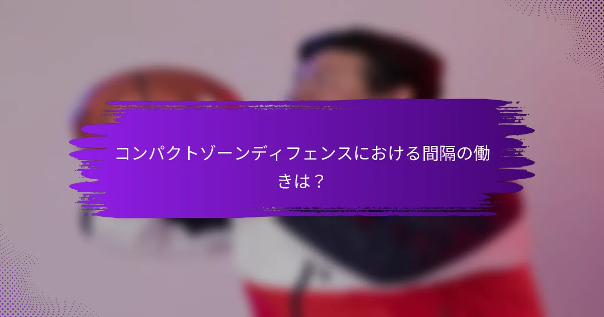 コンパクトゾーンディフェンスにおける間隔の働きは？