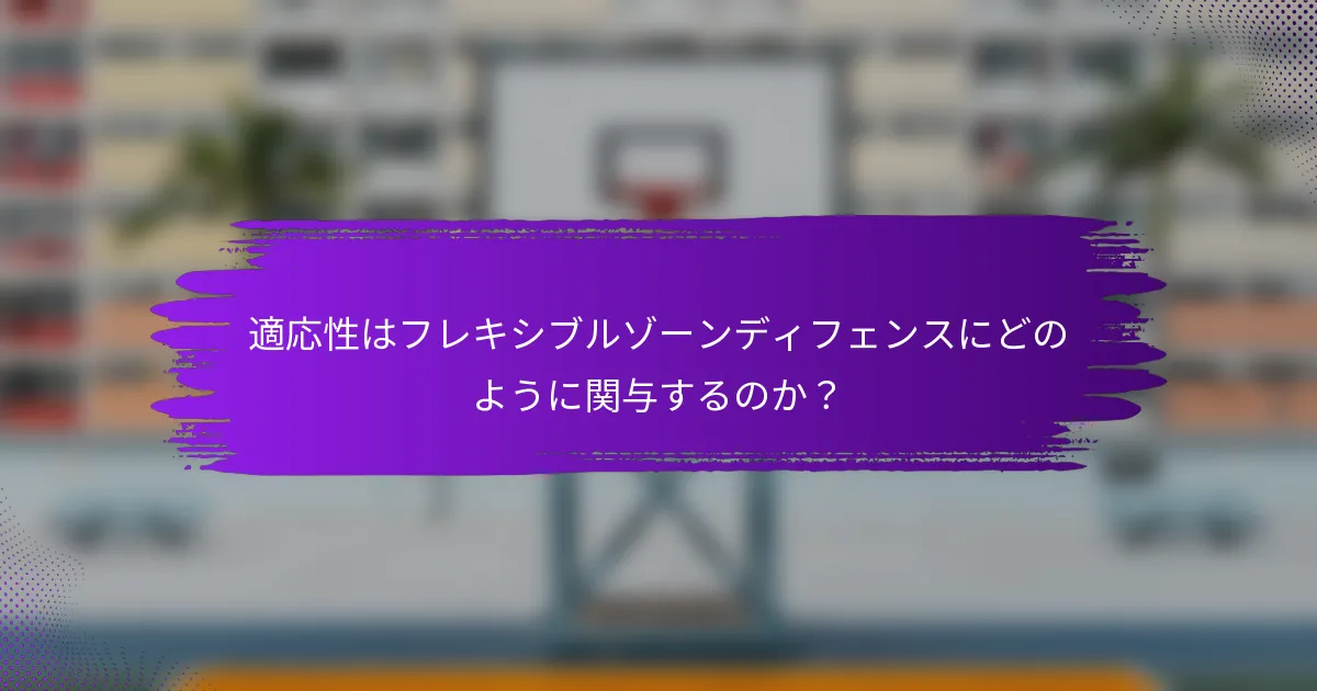 適応性はフレキシブルゾーンディフェンスにどのように関与するのか？