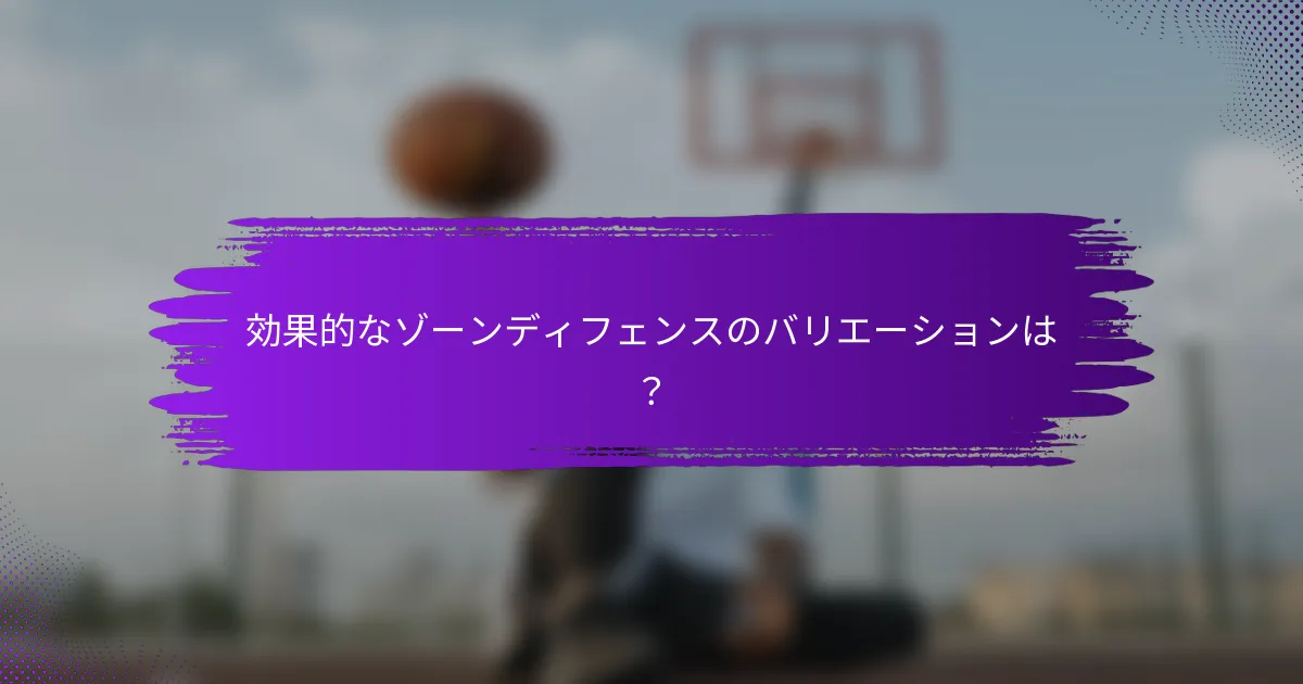 効果的なゾーンディフェンスのバリエーションは？