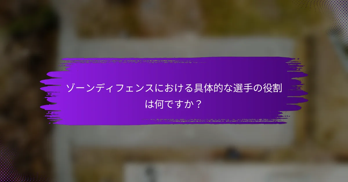 ゾーンディフェンスにおける具体的な選手の役割は何ですか？