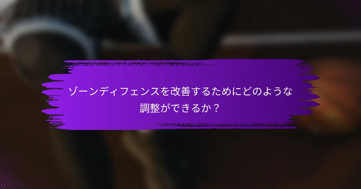 ゾーンディフェンスを改善するためにどのような調整ができるか？